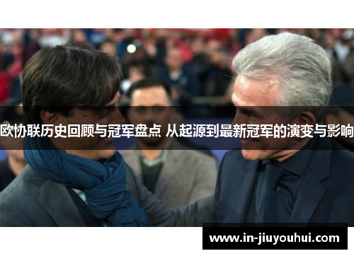 欧协联历史回顾与冠军盘点 从起源到最新冠军的演变与影响