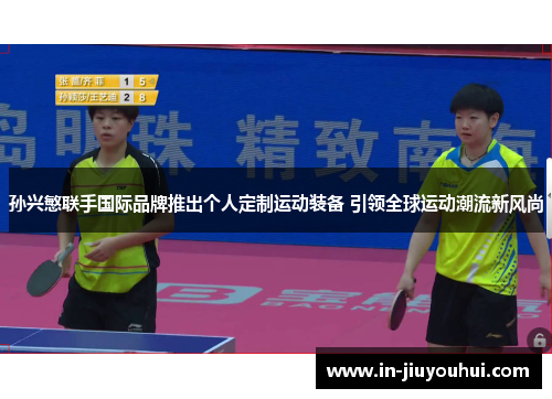 孙兴慜联手国际品牌推出个人定制运动装备 引领全球运动潮流新风尚