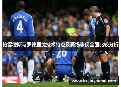 帕雷德斯与罗德里戈技术特点及赛场表现全面比较分析