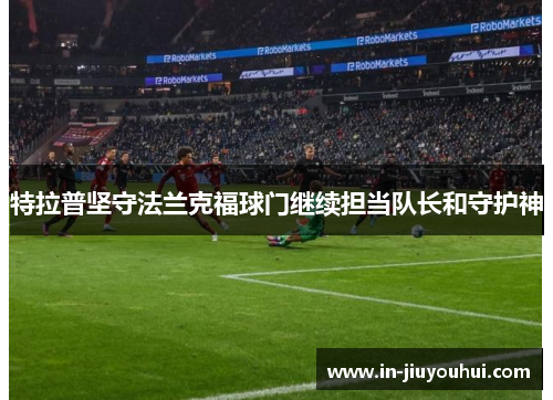 特拉普坚守法兰克福球门继续担当队长和守护神